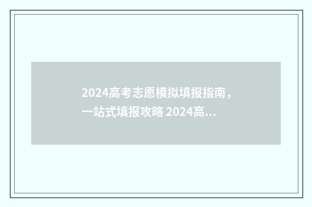 2024高考志愿模拟填报指南，一站式填报攻略 2024高考志愿模拟填报怎么找不到军校