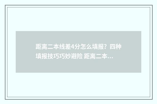 距离二本线差4分怎么填报？四种填报技巧巧妙避险 距离二本线差2分怎么办
