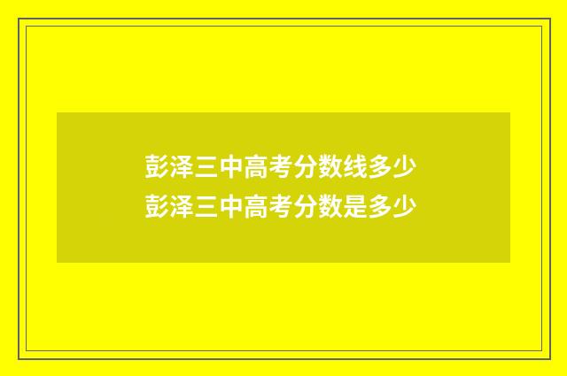 彭泽三中高考分数线多少 彭泽三中高考分数是多少