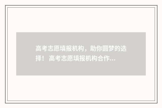 高考志愿填报机构，助你圆梦的选择！ 高考志愿填报机构合作指导
