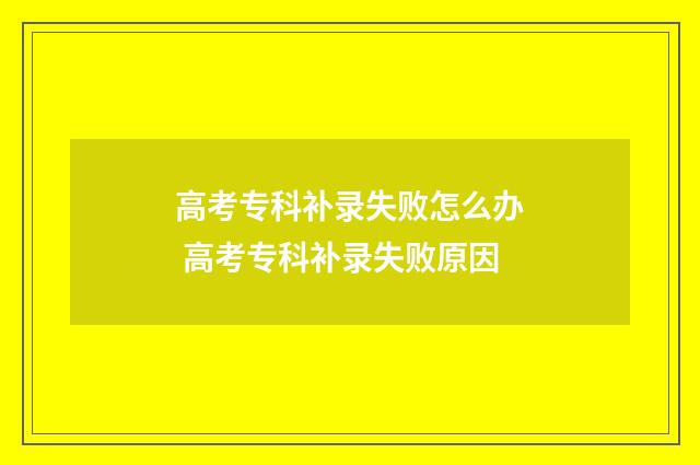 高考专科补录失败怎么办 高考专科补录失败原因