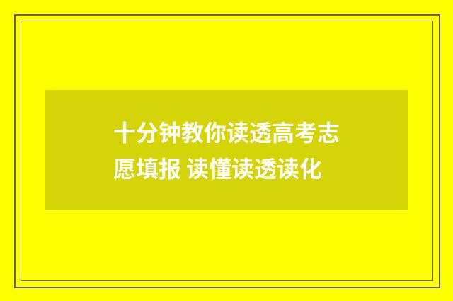 十分钟教你读透高考志愿填报 读懂读透读化