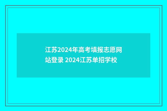 江苏2024年高考填报志愿网站登录 2024江苏单招学校