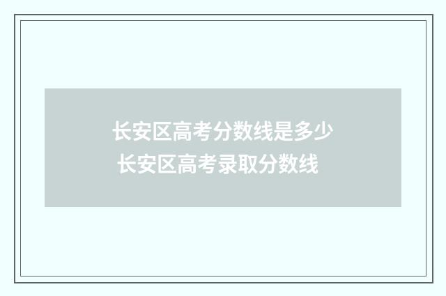 长安区高考分数线是多少 长安区高考录取分数线