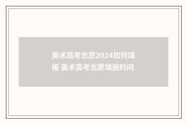美术高考志愿2024如何填报 美术高考志愿填报时间
