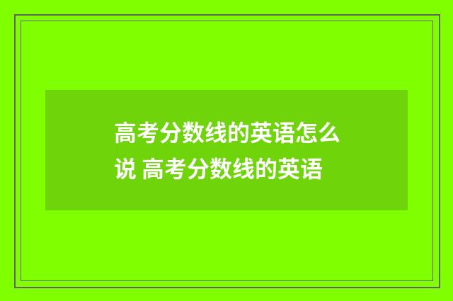高考分数线的英语怎么说 高考分数线的英语