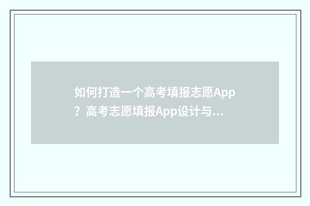 如何打造一个高考填报志愿App？高考志愿填报App设计与开发指南 如何打造一个高级朋友圈