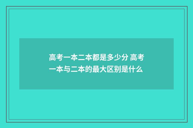 高考一本二本都是多少分 高考一本与二本的最大区别是什么