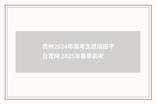 贵州2024年高考志愿填报平台官网 2025年春季高考