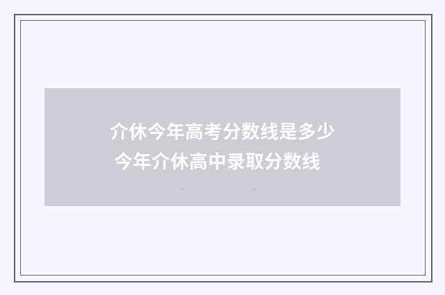 介休今年高考分数线是多少 今年介休高中录取分数线