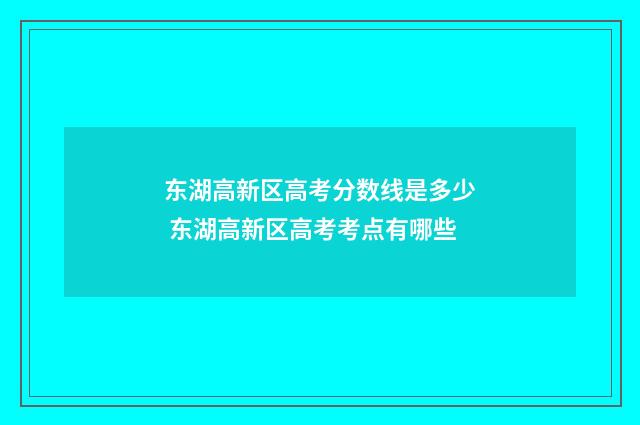 东湖高新区高考分数线是多少 东湖高新区高考考点有哪些