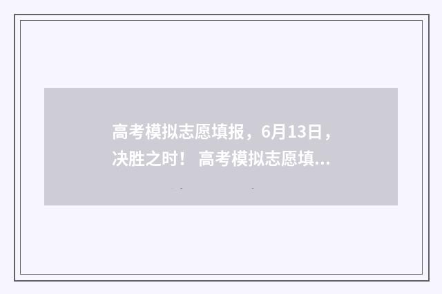 高考模拟志愿填报，6月13日，决胜之时！ 高考模拟志愿填报入口