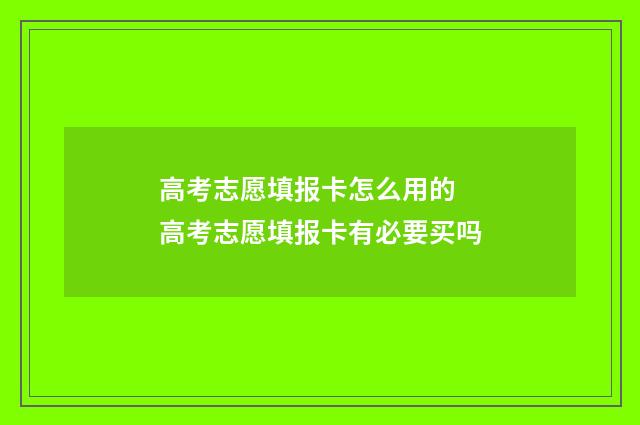 高考志愿填报卡怎么用的 高考志愿填报卡有必要买吗