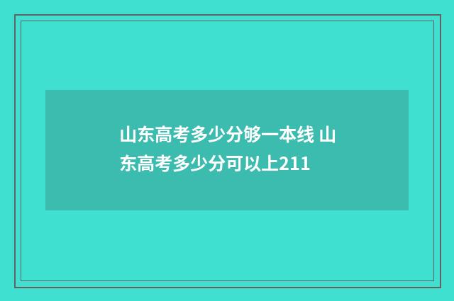山东高考多少分够一本线 山东高考多少分可以上211
