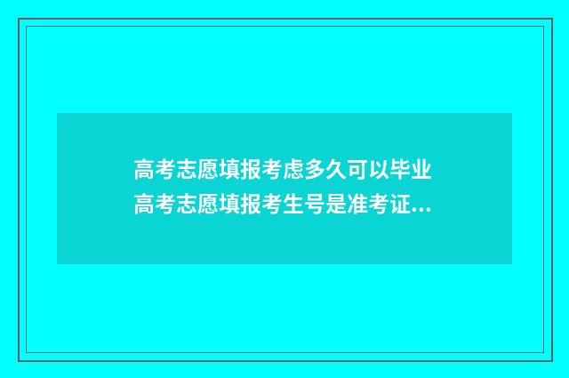 高考志愿填报考虑多久可以毕业 高考志愿填报考生号是准考证号吗