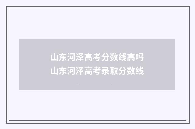 山东河泽高考分数线高吗 山东河泽高考录取分数线