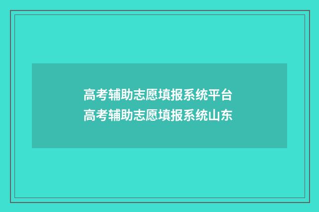 高考辅助志愿填报系统平台 高考辅助志愿填报系统山东