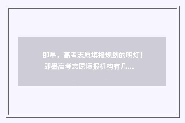 即墨，高考志愿填报规划的明灯！ 即墨高考志愿填报机构有几家