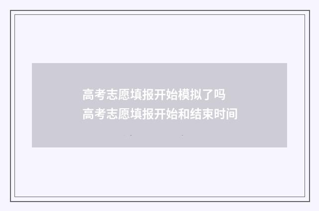 高考志愿填报开始模拟了吗 高考志愿填报开始和结束时间