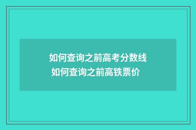 如何查询之前高考分数线 如何查询之前高铁票价
