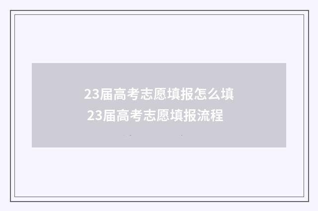23届高考志愿填报怎么填 23届高考志愿填报流程