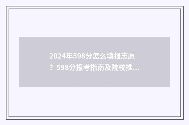 2024年598分怎么填报志愿？598分报考指南及院校推荐 今年452分可以上什么大学