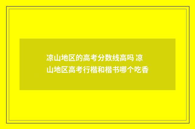 凉山地区的高考分数线高吗 凉山地区高考行楷和楷书哪个吃香