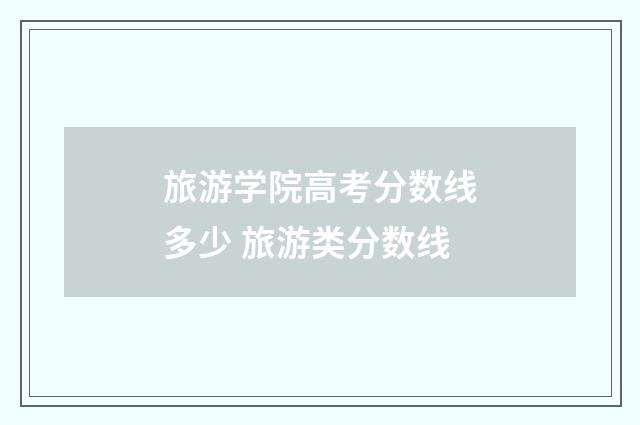 旅游学院高考分数线多少 旅游类分数线