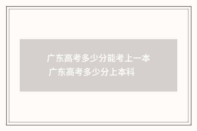 广东高考多少分能考上一本 广东高考多少分上本科