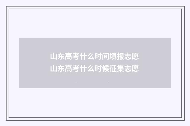山东高考什么时间填报志愿 山东高考什么时候征集志愿