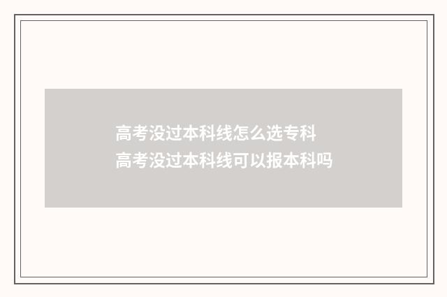 高考没过本科线怎么选专科 高考没过本科线可以报本科吗