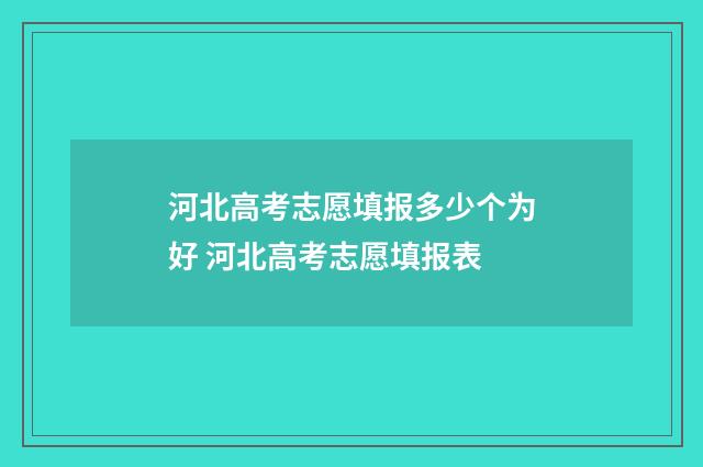 河北高考志愿填报多少个为好 河北高考志愿填报表