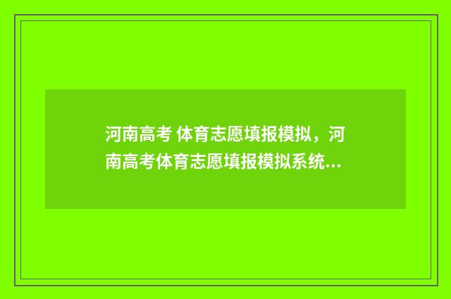 河南高考 体育志愿填报模拟，河南高考体育志愿填报模拟系统 河南高考体育生体考项目和成绩标准