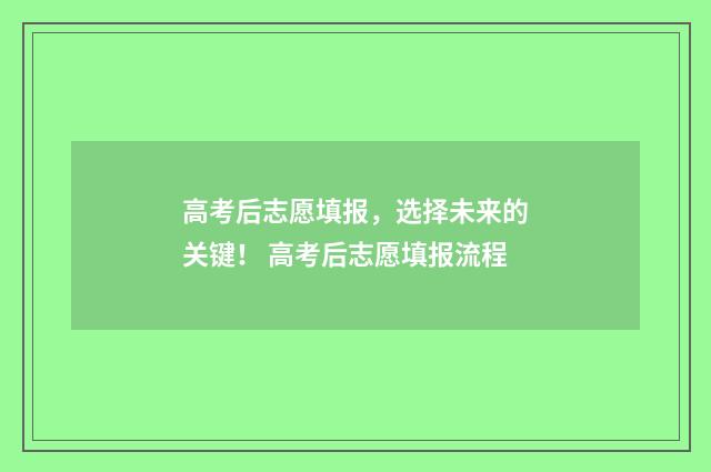 高考后志愿填报，选择未来的关键！ 高考后志愿填报流程