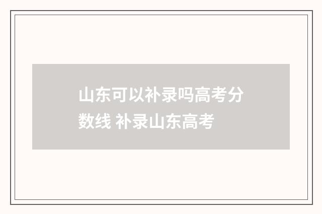 山东可以补录吗高考分数线 补录山东高考