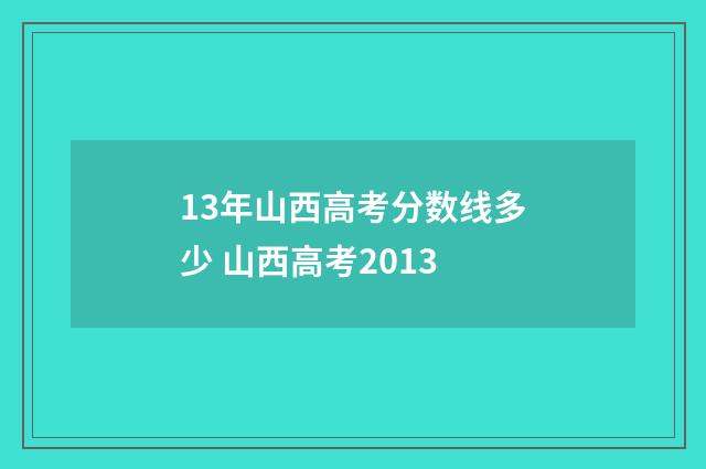 13年山西高考分数线多少 山西高考2013