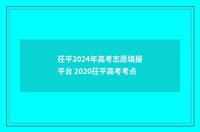 茌平2024年高考志愿填报平台 2020茌平高考考点