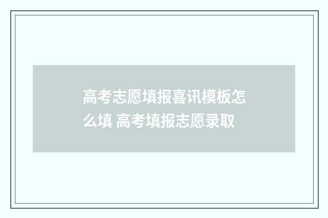 高考志愿填报喜讯模板怎么填 高考填报志愿录取