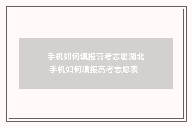 手机如何填报高考志愿湖北 手机如何填报高考志愿表