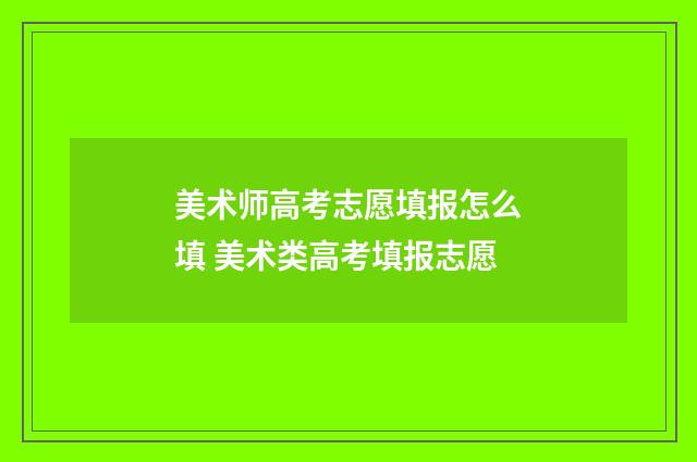 美术师高考志愿填报怎么填 美术类高考填报志愿
