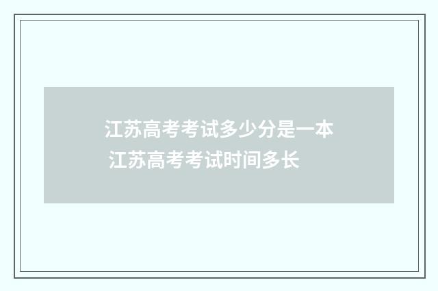 江苏高考考试多少分是一本 江苏高考考试时间多长