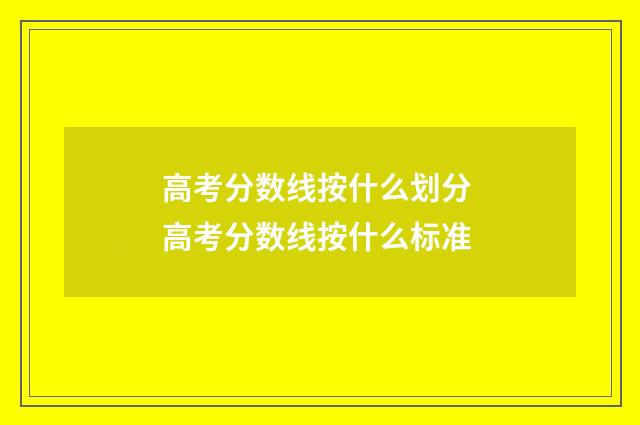 高考分数线按什么划分 高考分数线按什么标准