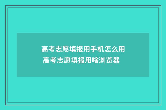 高考志愿填报用手机怎么用 高考志愿填报用啥浏览器