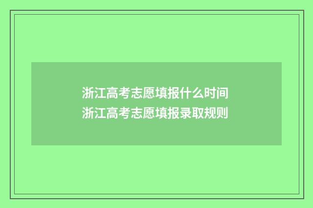 浙江高考志愿填报什么时间 浙江高考志愿填报录取规则