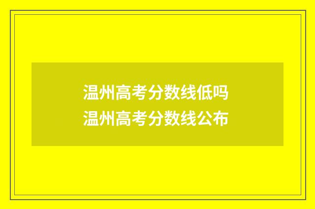 温州高考分数线低吗 温州高考分数线公布