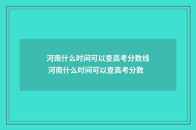 河南什么时间可以查高考分数线 河南什么时间可以查高考分数
