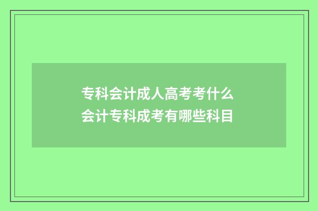 专科会计成人高考考什么 会计专科成考有哪些科目