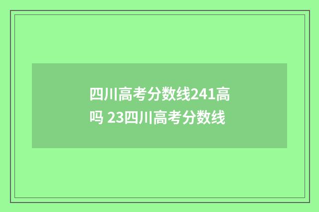 四川高考分数线241高吗 23四川高考分数线