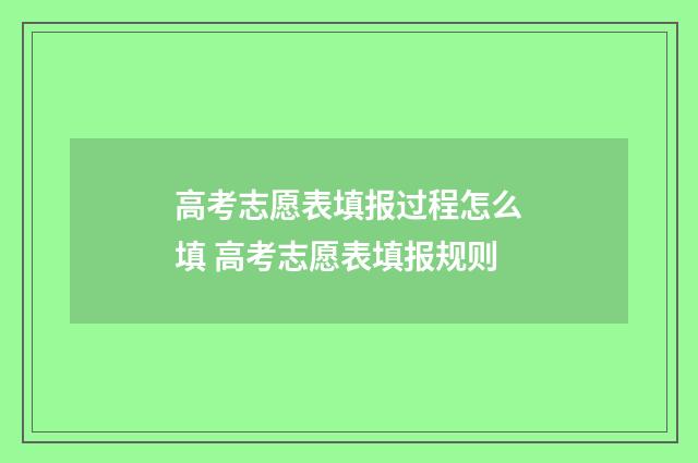 高考志愿表填报过程怎么填 高考志愿表填报规则