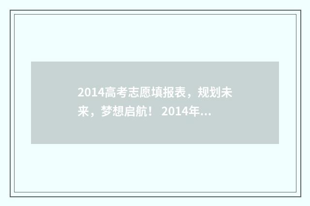2014高考志愿填报表，规划未来，梦想启航！ 2014年高考考生